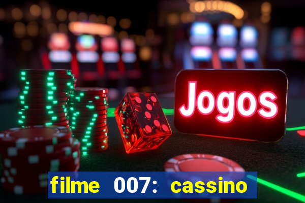 filme 007: cassino royale completo dublado youtube